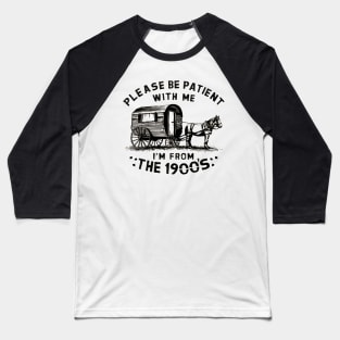 PLEASE BE PATIENT WITH ME I'M FROM THE 1900S vintage Baseball T-Shirt